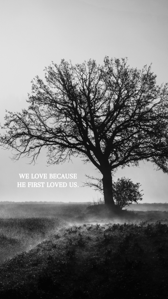 We love because He first loved us." – 1 John 4:19