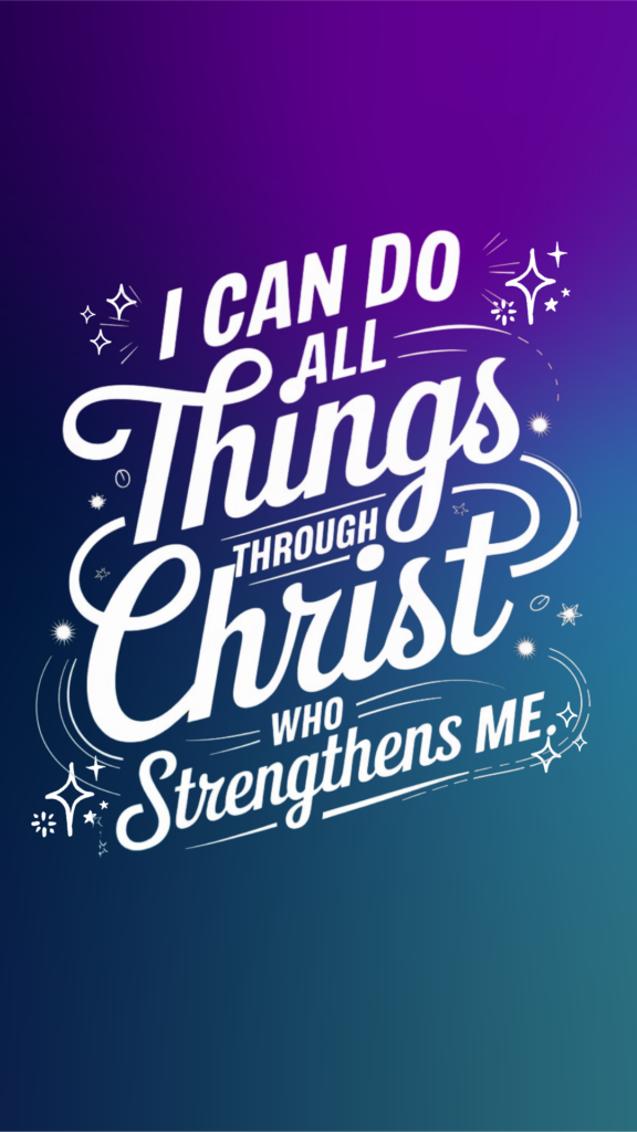 I can do all things through Christ who strengthens me Philippians 4:13