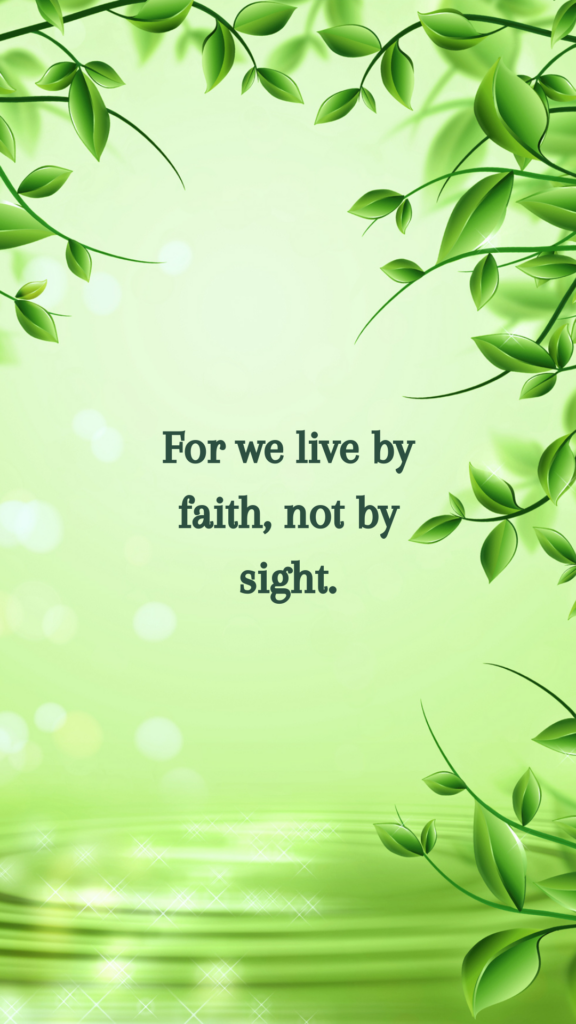 For we live by faith, not by sight." – 2 Corinthians 5:7